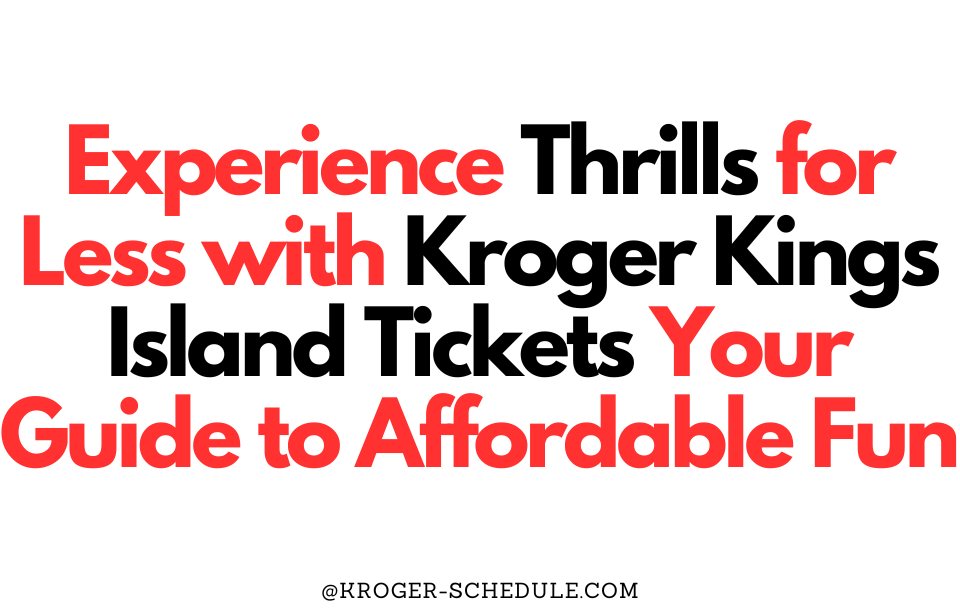 Experience Thrills for Less with Kroger Kings Island Tickets Your