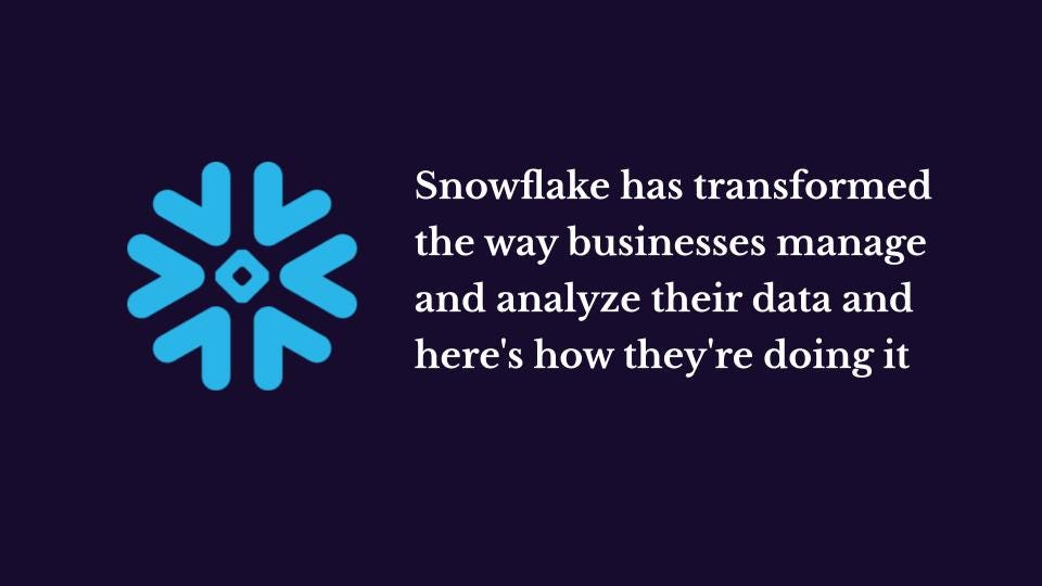 Snowflake has transformed how businesses manage and analyze their data