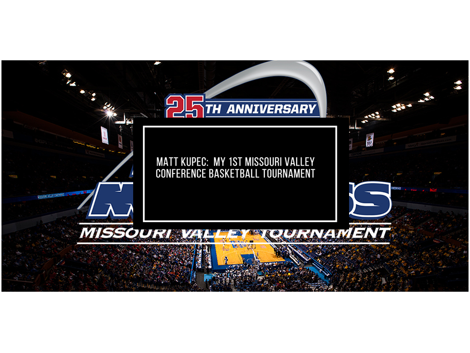 Matt Kupec My First Missouri Valley Conference Basketball Tournament