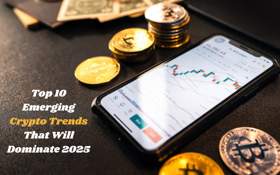 Top 10 Emerging Crypto Trends That Will Dominate 2025