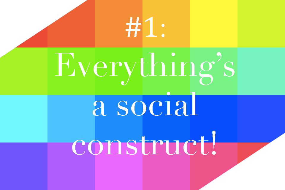 Everything’s a social construct!. But wait — what exactly is a social
