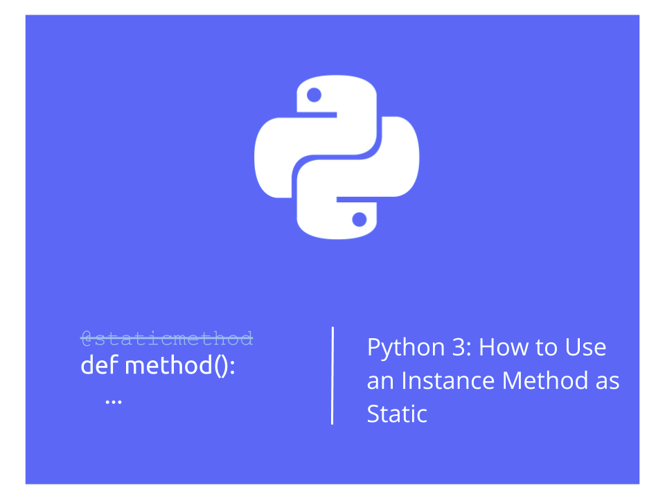 Python 3: How to Use an Instance (Non-static) Method as Static | by ...