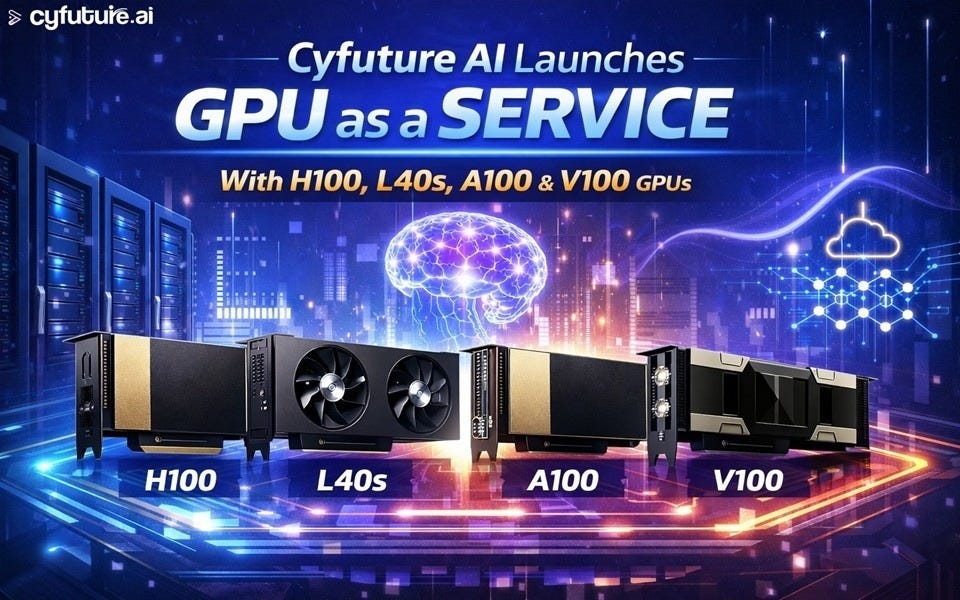 Cyfuture AI Launches GPU as a Service with H100, L40S, A100 and V100 GPUs