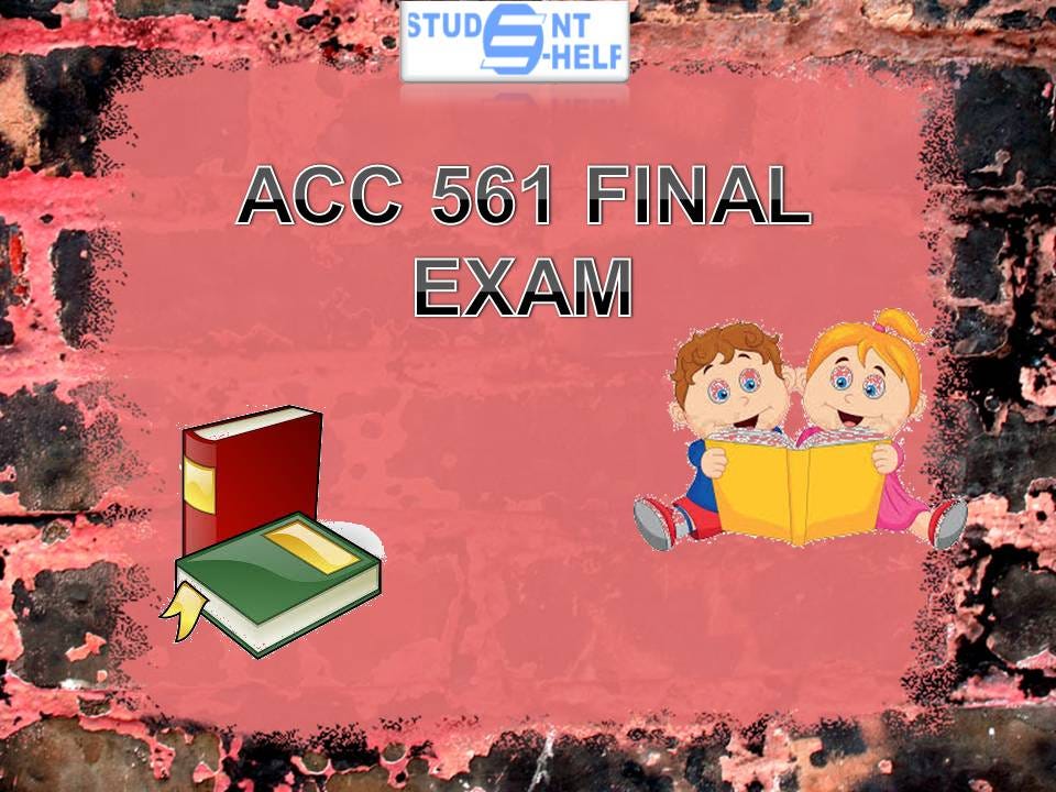 ACC 561 FINAL EXAM. If You Have No Way To Get 100% Verified… | By ...