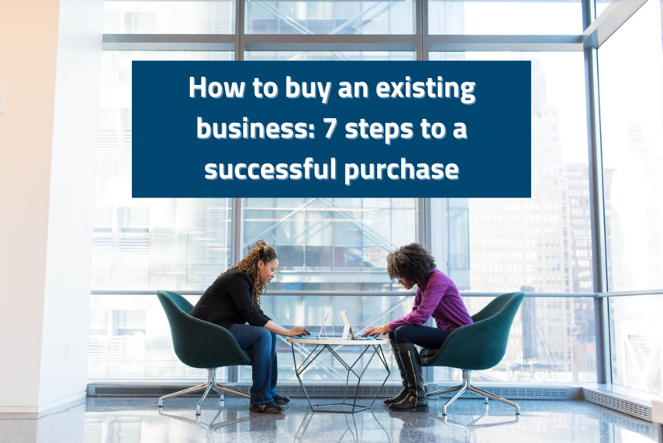 Finance To Purchase An Existing Business How to buy an existing business: 7 steps to a successful purchase | by