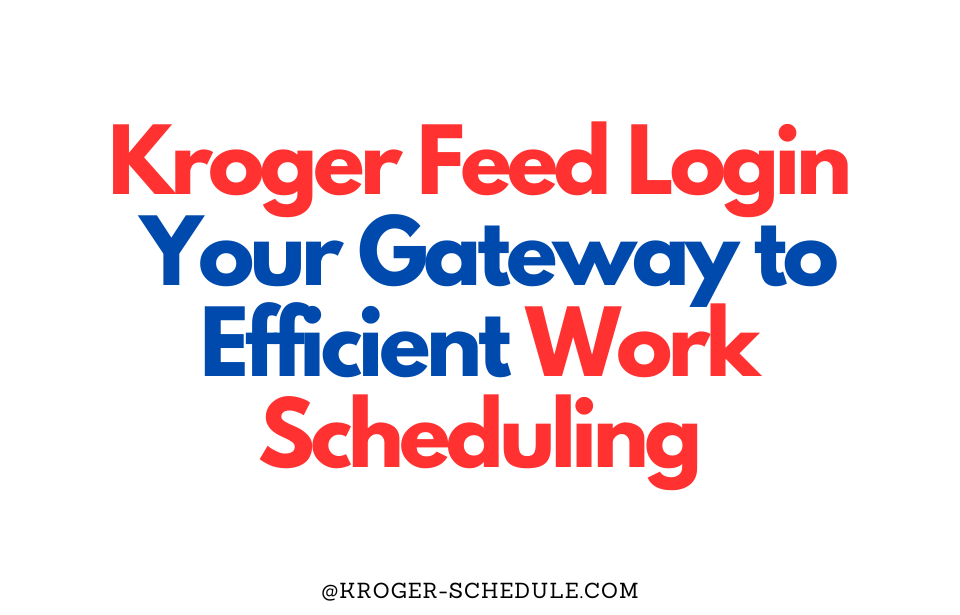 Kroger Feed Login Your Gateway to Efficient Work Scheduling Alis