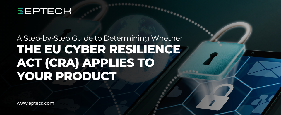 A Step-by-Step Guide to Determining Whether the EU Cyber Resilience Act (CRA) Applies to Your…