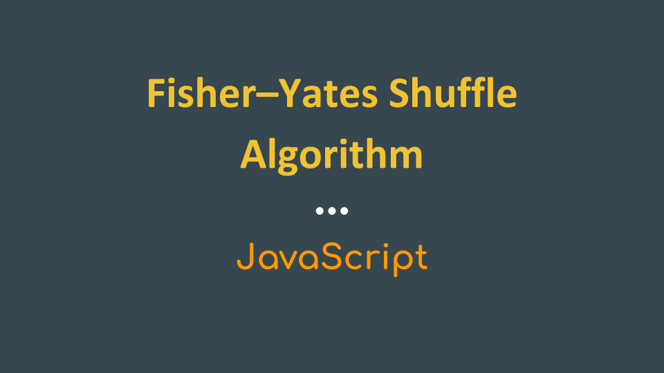 Fisher-Yates Shuffle Algorithm. Shuffle: Randomize The Order. | By ...