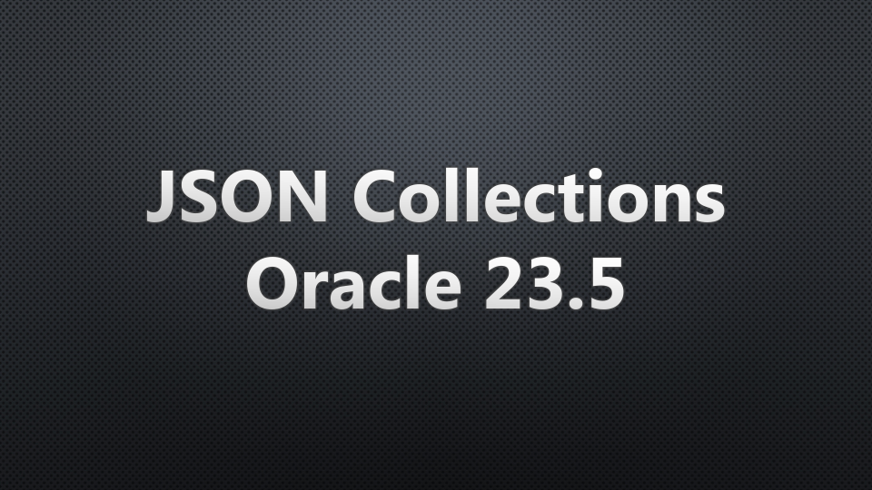 Exploring JSON Collections in Oracle 23c: A Simple Guide | by Baig ...