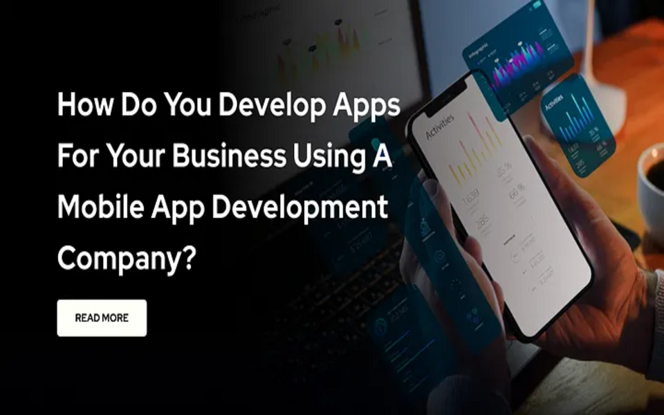 How Do Develop Apps For Your Business Using A Mobile App Development Company?