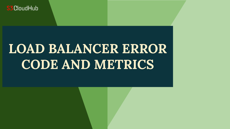 Understanding Load Balancer Error Codes & Metrics for Optimal