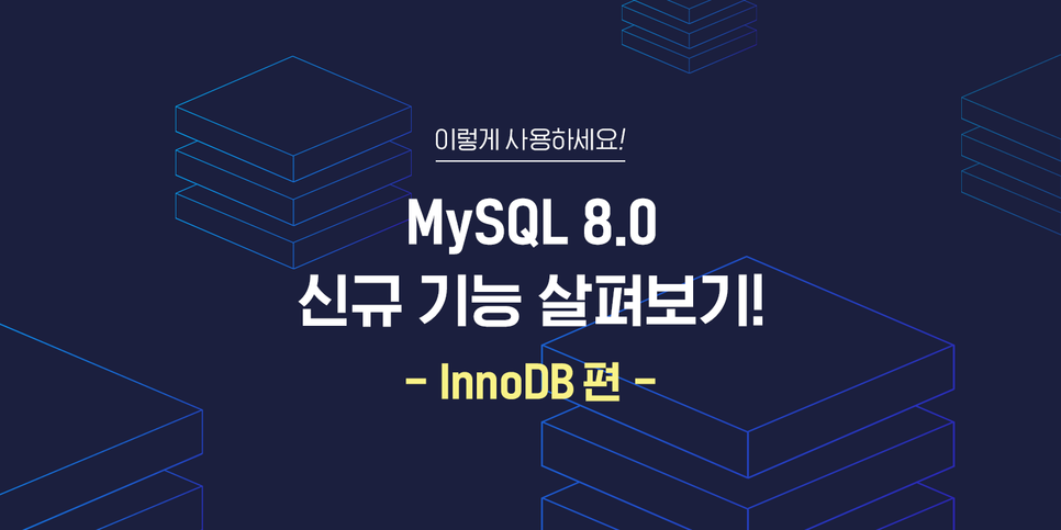 [이렇게 사용하세요!] MySQL 8.0, 개발자를 위한 신규 기능 살펴보기! #1 InnoDB | by NAVER CLOUD