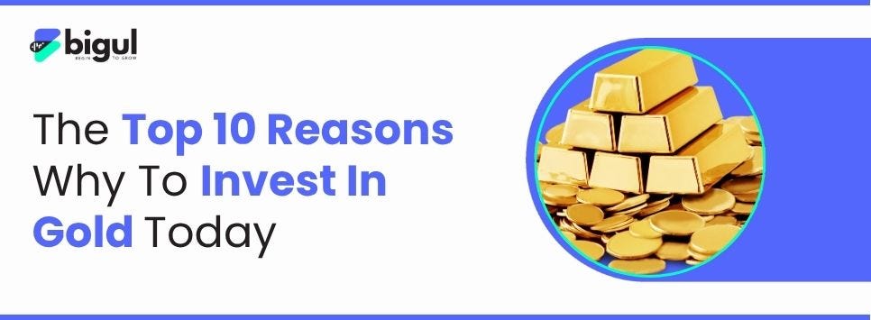 The Top 10 Reasons Why To Invest In Gold Today — Bigul