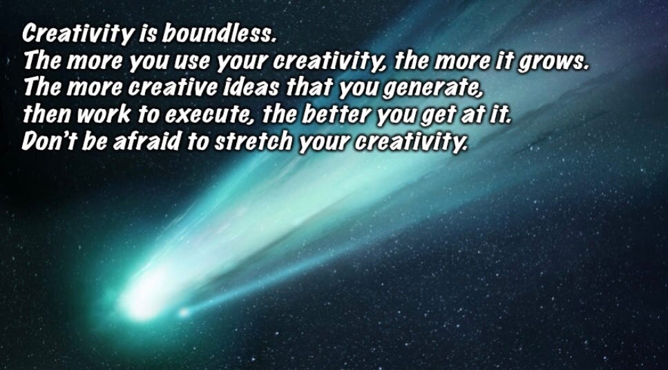 Creativity is boundless. The more you use your creativity, the more it ...
