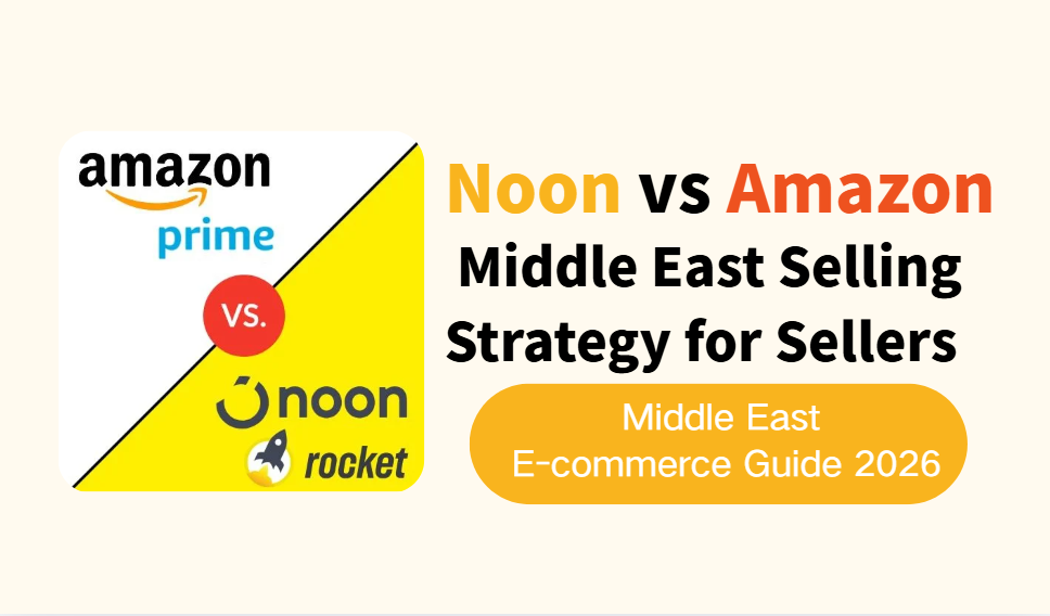 Middle East E-commerce Guide 2026: Noon vs Amazon Middle East Selling Strategy for Sellers