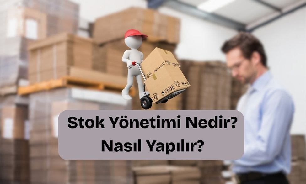 Stok Yönetimi Nedir? Nasıl Yapılır?