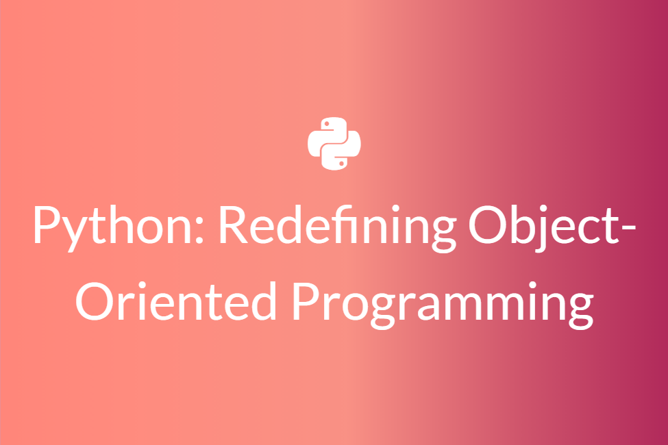 Redefining Object-Oriented Programming in Python | by Dasagriva Manu ...