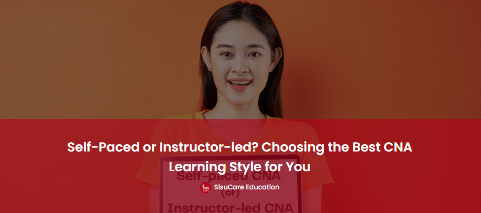 Self-Paced or Instructor-led? Choosing the Best CNA Learning Style for You!
