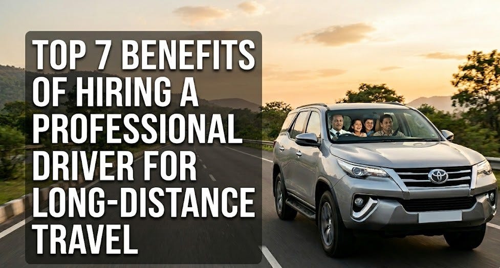 Top 7 Benefits of Hiring a Professional Driver for Long-Distance Travel