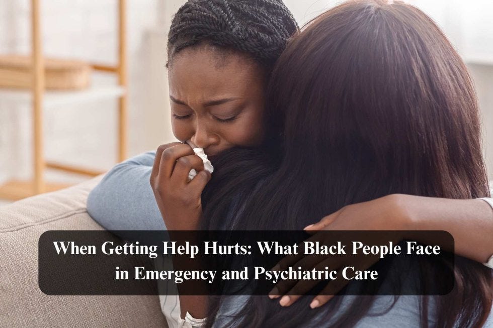 When Getting Help Hurts: What Black People Face in Emergency and Psychiatric Care
