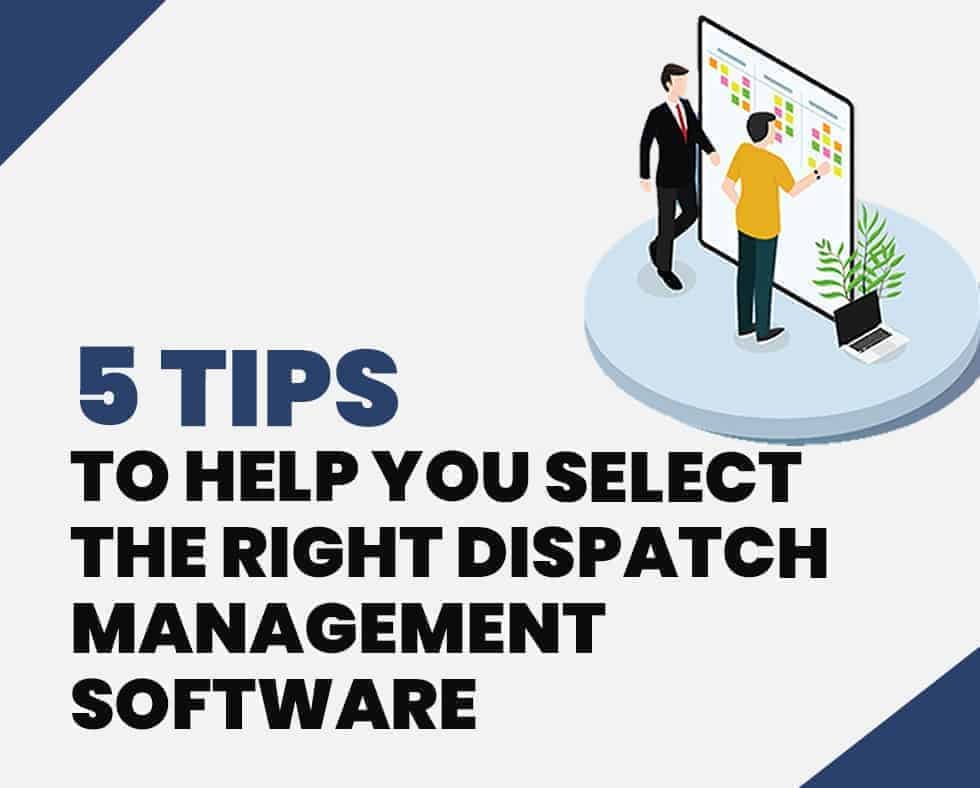 5 TIPS TO HELP YOU SELECT THE RIGHT DISPATCH MANAGEMENT SOFTWARE by