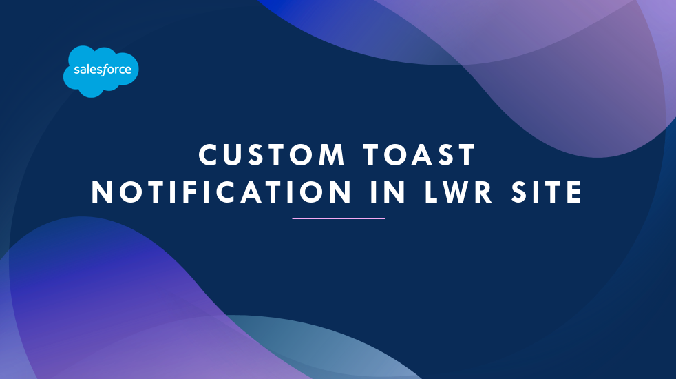 Custom Toast Notification in LWR site by Nikesh Varma Medium