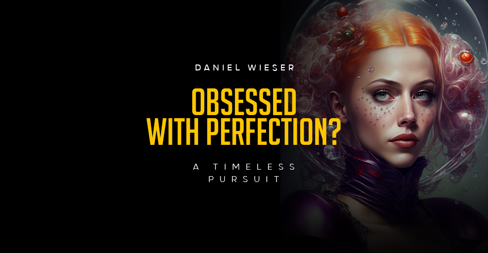 Why Everyone Is So Obsessed With Perfection And What To Do About It., by  Daniel Wieser 🔥