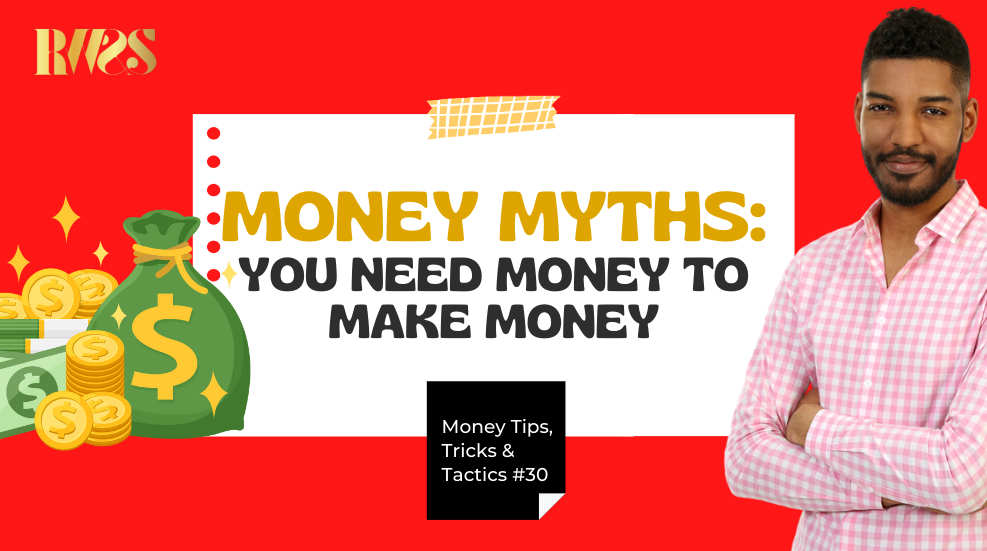 Money Myths: You need money to make money! Money Tips, Tricks & Tactics