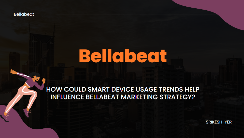 Google Data Analytics Capstone — Bellabeat by Srikesh Iyer Medium