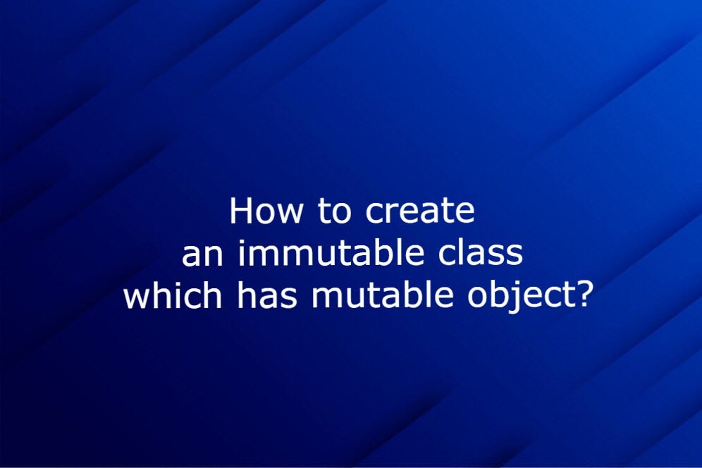 How to create an immutable class which has mutable instance object ...
