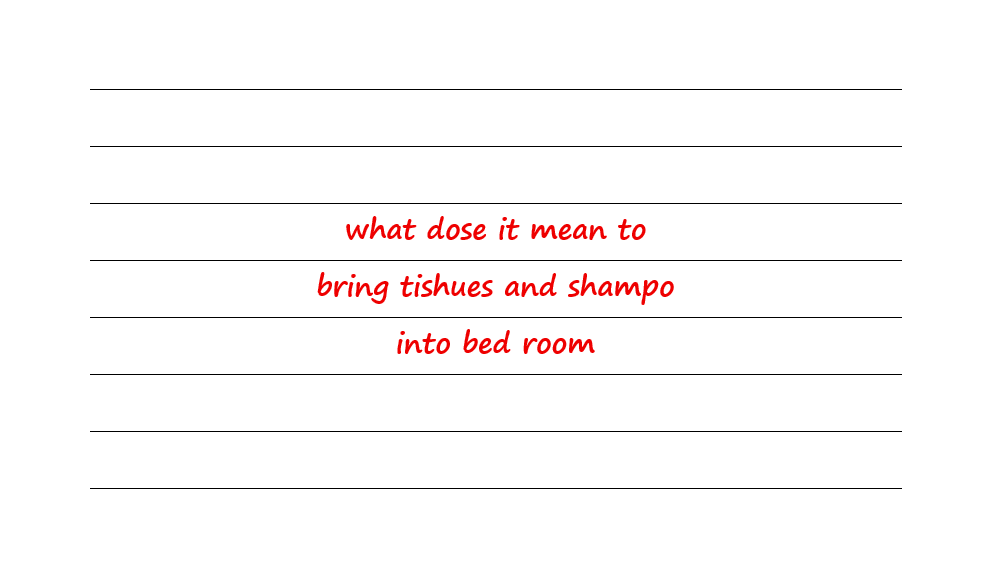 Hey Dr Sue — What Dose It Mean To Bring Tishues And Shampo Into Bed Room